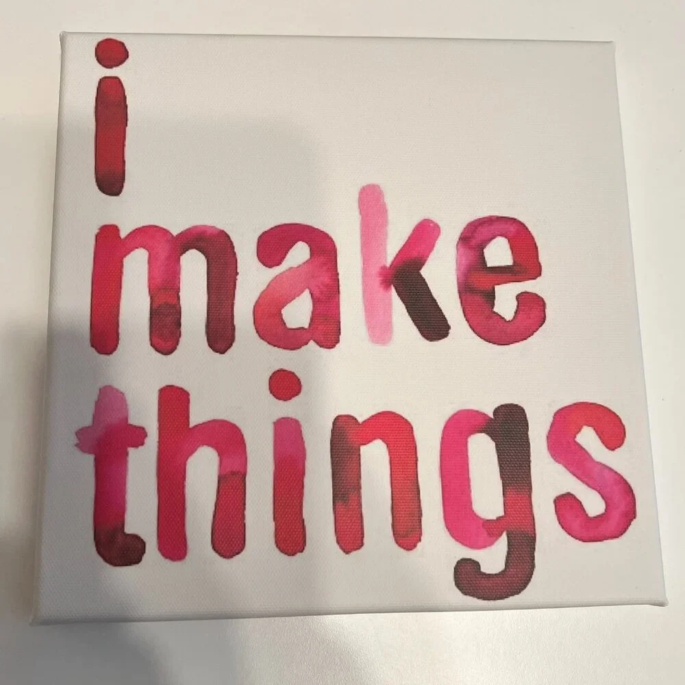 “I Make Things” 8‎ x 8” Canvas Print (VERY CUTE!)